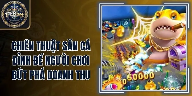 Chiến Thuật Săn Cá Đỉnh Để Người Chơi Bứt Phá Doanh Thu