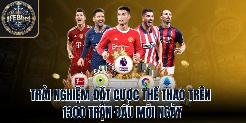 Trải nghiệm đặt cược trên 1300 trận đấu mỗi ngày