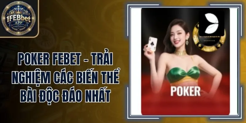 Poker Febet - Trải Nghiệm Các Biến Thể Bài Độc Đáo Nhất