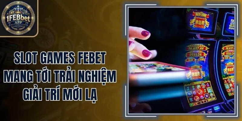 Slot Games Febet Mang Tới Trải Nghiệm Giải Trí Mới Lạ